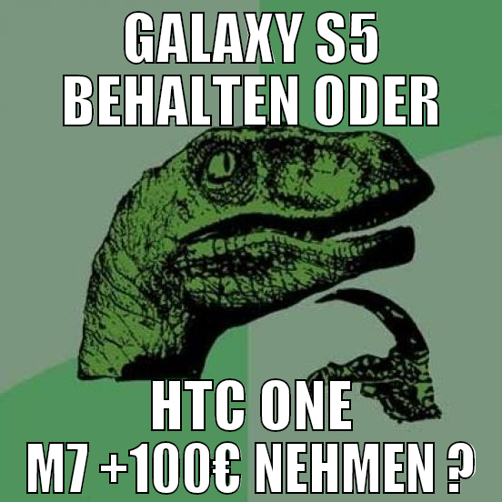 Galaxy s5 behalten oder HTC One m7 +100€ nehmen ?