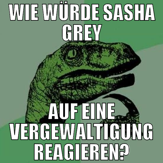 wie würde sasha grey auf eine vergewaltigung reagi