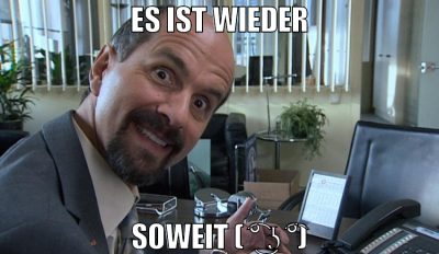 es ist wieder soweit ( ͡° ͜ʖ ͡°)