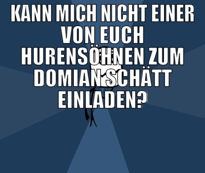 kann mich nicht einer von euch hurensöhnen zum dom