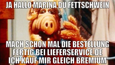 ja hallo marina du fettschwein mach schon mal die