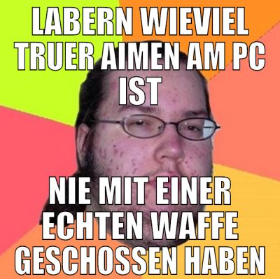 labern wieviel truer aimen am pc ist nie mit einer