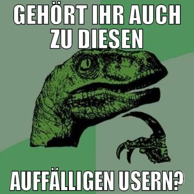gehört ihr auch zu diesen auffälligen usern?