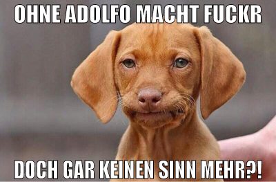 ohne adolfo macht fuckr doch gar keinen sinn mehr?