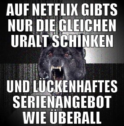 auf netflix gibts nur die gleichen uralt schinken