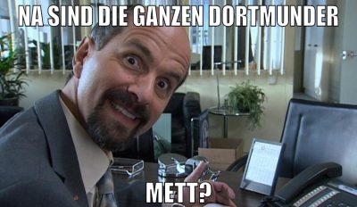 na sind die ganzen dortmunder mett?