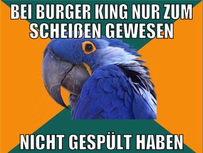 bei burger king nur zum scheißen gewesen nicht ges