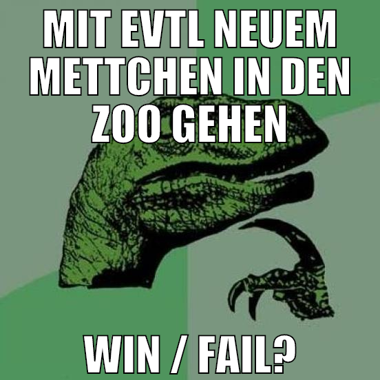 mit evtl neuem mettchen in den zoo gehen win / fai