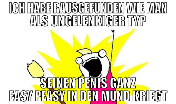 ich habe rausgefunden wie man als ungelenkiger typ