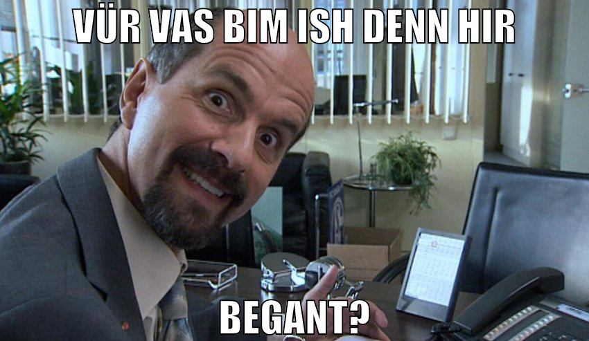 vür vas bim ish denn hir begant?