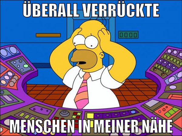 überall verrückte menschen in meiner nähe