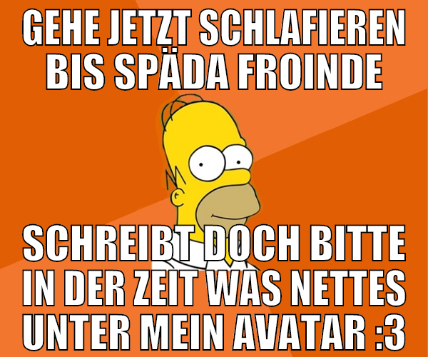 gehe jetzt schlafieren bis späda froinde schreibt