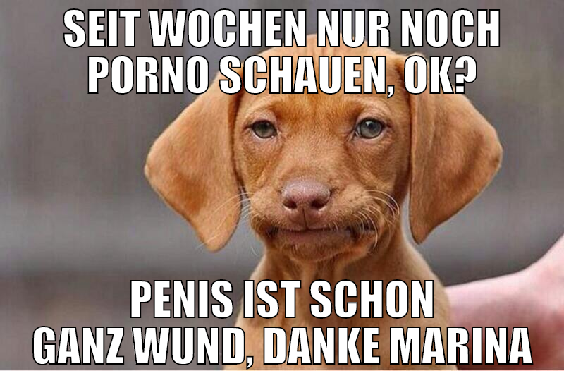 seit wochen nur noch porno schauen, ok? penis ist