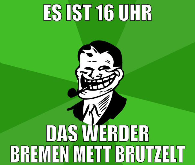 es ist 16 uhr das werder bremen mett brutzelt