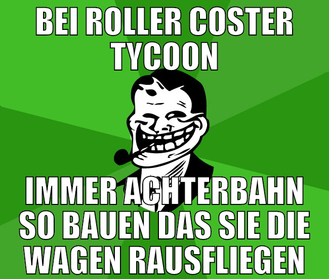 bei roller coster tycoon immer achterbahn so bauen