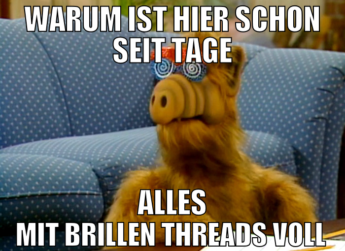 warum ist hier schon seit tage alles mit brillen t