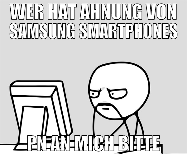 wer hat ahnung von samsung smartphones PN an mich