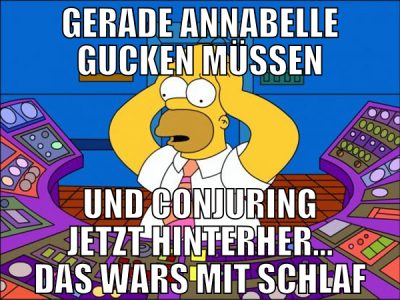 gerade annabelle gucken müssen und conjuring jetzt