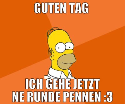 Guten Tag  ich gehe jetzt ne runde pennen :3
