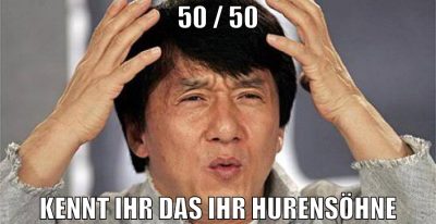 50 / 50 kennt ihr das ihr hurensöhne