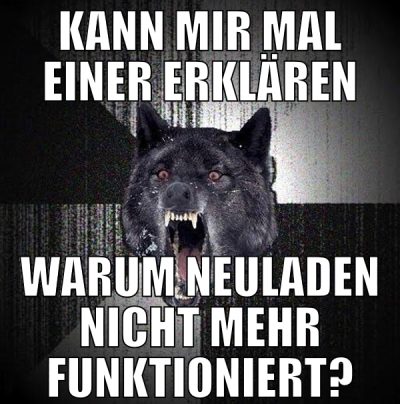 kann mir mal einer erklären warum neuladen nicht m