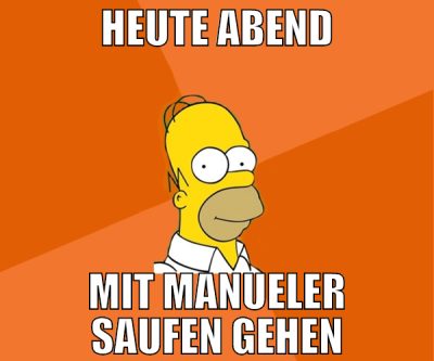 Heute Abend mit Manueler saufen gehen
