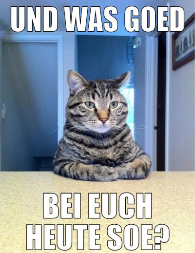 und was goed bei euch heute soe?