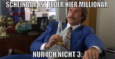 scheinbar ist jeder hier millionär  nur ich nicht