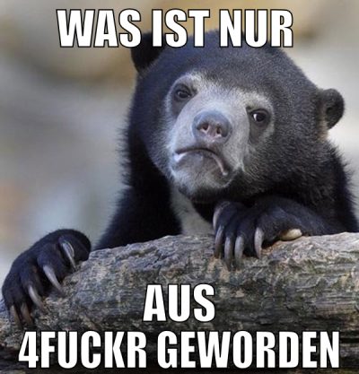 was ist nur  aus 4fuckr geworden
