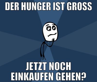 der hunger ist groß jetzt noch einkaufen gehen?