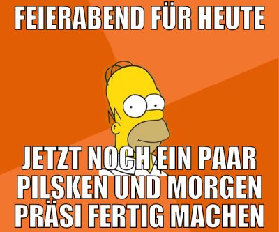Feierabend für heute jetzt noch ein paar pilsken u