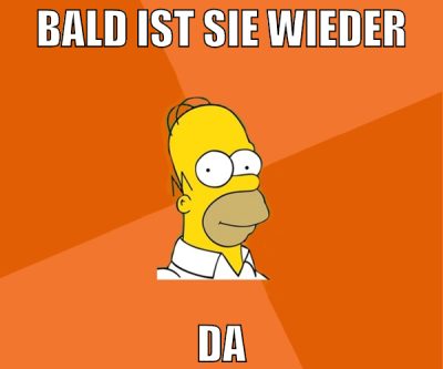 bald ist sie wieder da