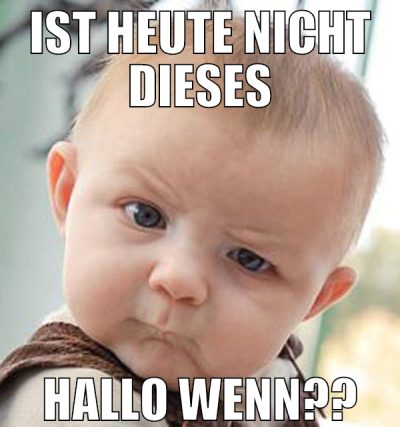 Ist heute nicht dieses Hallo Wenn??