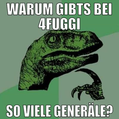 warum gibts bei 4fuggi so viele generäle?