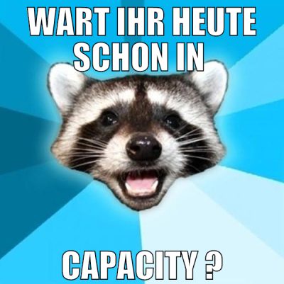 wart ihr heute schon in  capacity ?
