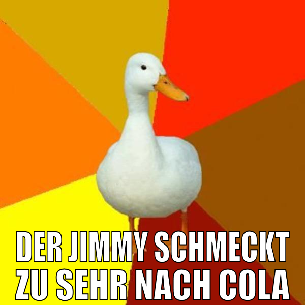 der jimmy schmeckt zu sehr nach c0la