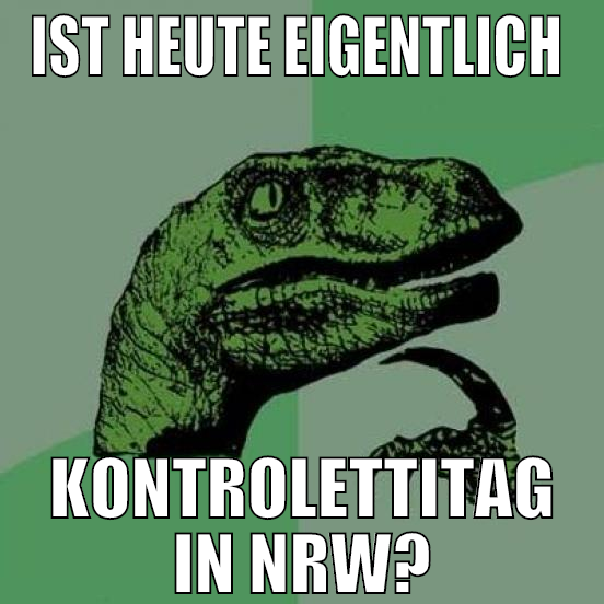 ist heute eigentlich  kontrolettitag in nrw?