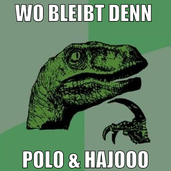 wo bleibt denn  polo & hajooo