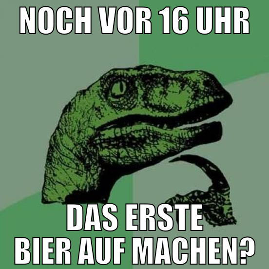 Noch vor 16 Uhr das erste Bier auf machen?