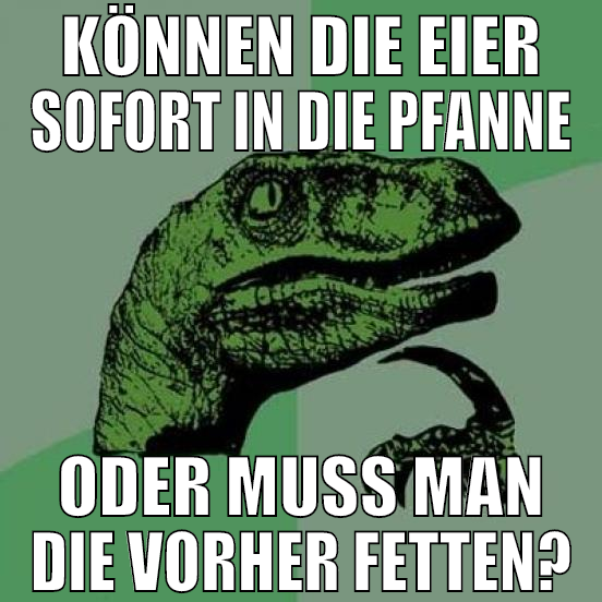 können die eier sofort in die Pfanne oder muss man
