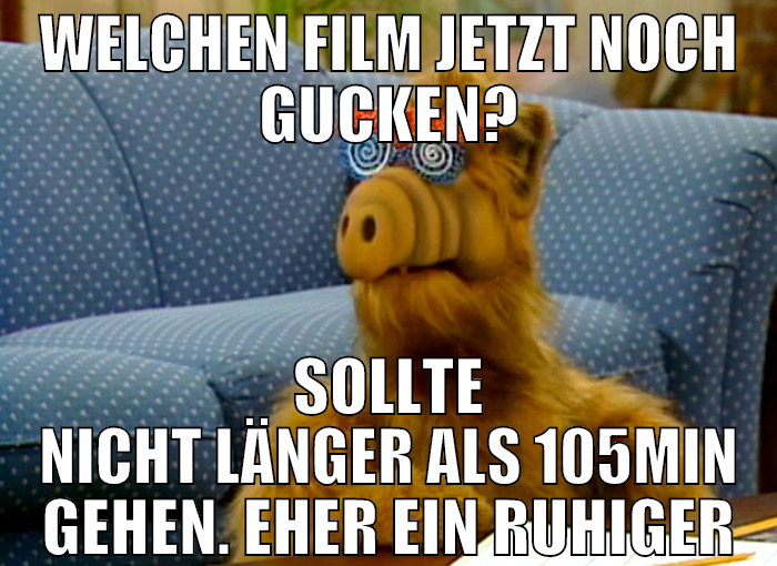 welchen film jetzt noch gucken? sollte nicht länge