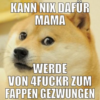 kann nix dafür mama werde von 4fuckr zum fappen ge