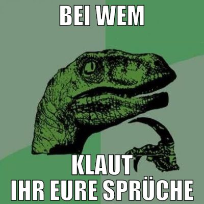 Bei wem klaut ihr eure Sprüche