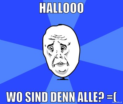 hallooo wo sind denn alle? =(