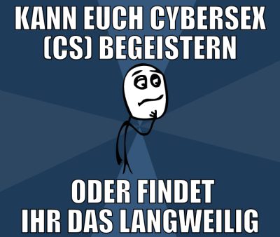 kann euch Cybersex (CS) begeistern  oder findet ih