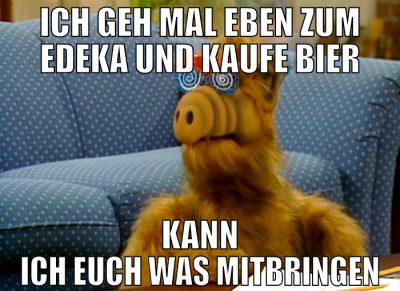 ich geh mal eben zum edeka und kaufe bier kann ich