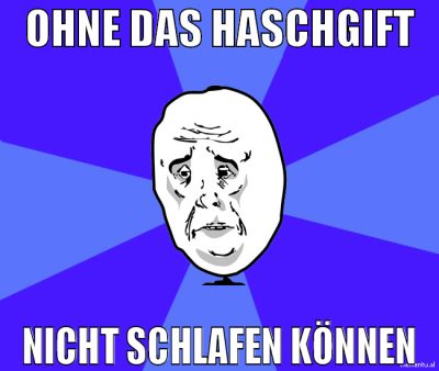 ohne das haschgift nicht schlafen können