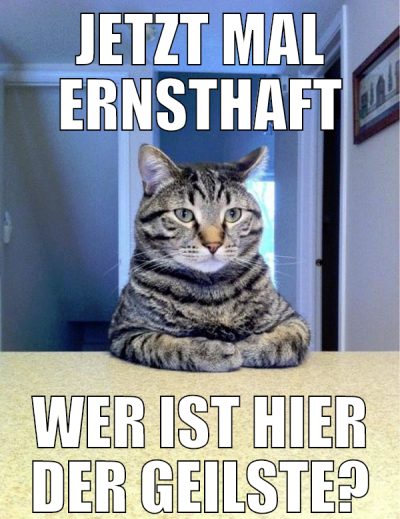 jetzt mal ernsthaft wer ist hier der geilste?