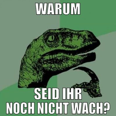 Warum seid ihr noch nicht wach?