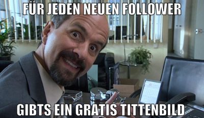 für jeden neuen Follower gibts ein gratis Tittenbi